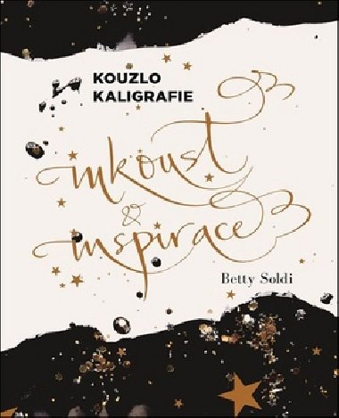 Kouzlo kaligrafie - Inkoust a inspirace - Betty Soldi; Rena Pokorn