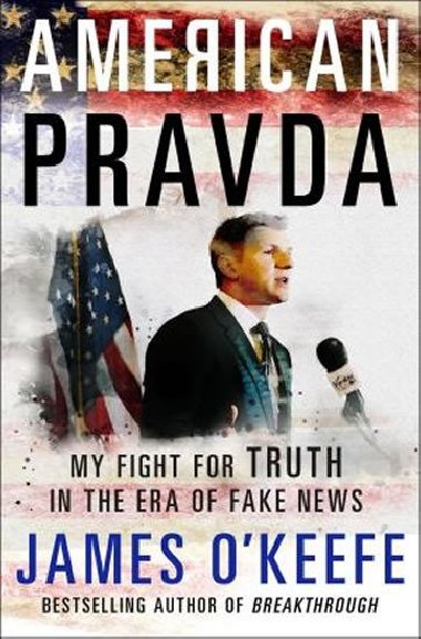 American Pravda : My Fight for Truth in the Era of Fake News - OKeefe James