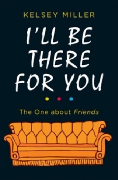 I'll Be There for You: The One about Friends - Kelsey Miller