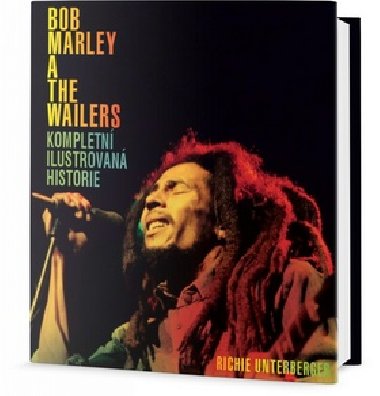 Bob Marley and the Wailers - Kompletn ilustrovan historie - Richie Unterberger