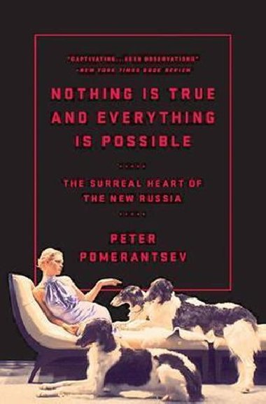Nothing Is True and Everything Is Possible: The Surreal Heart of the New Russia - Pomerantsev Peter