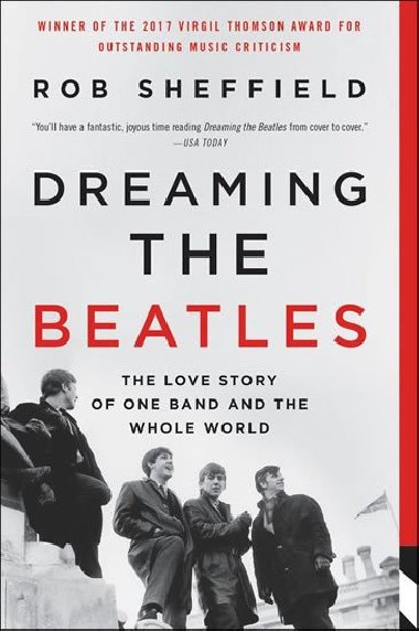 Dreaming the Beatles : The Love Story of One Band and the Whole World - Sheffield Rob