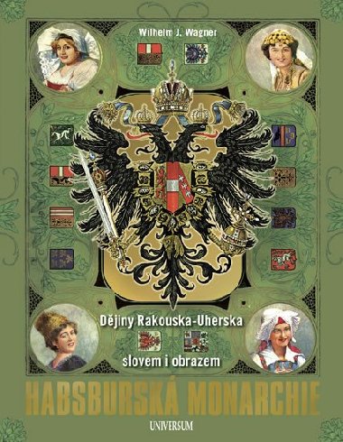 Habsbursk monarchie - Djiny Rakouska-Uherska slovem i obrazem - Wilhelm J. Wagner