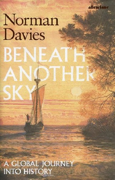 Beneath Another Sky: A Global Journey into History - Davies Norman