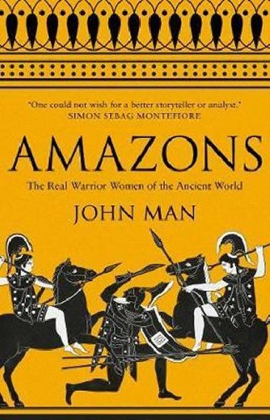 Amazons : The Real Warrior Women of the Ancient World - Man John