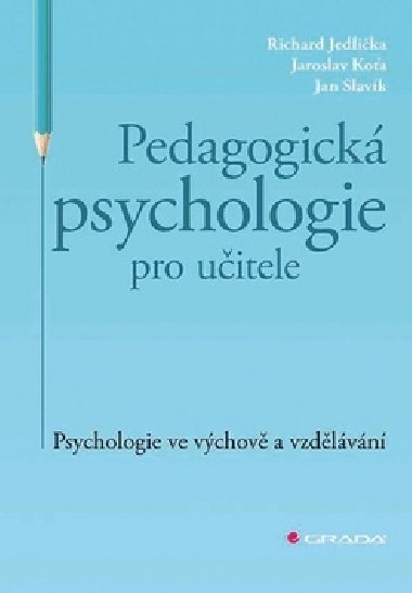 Pedagogick psychologie pro uitele - Psychologie ve vchov a vzdlvn - Jan Slavk; Jaroslav Koa; Richard Jedlika