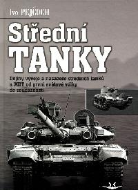 Střední tanky I. díl - Dějiny vývoje a nasazení středních tanků a MBT od první světové války do současnosti - Ivo Pejčoch