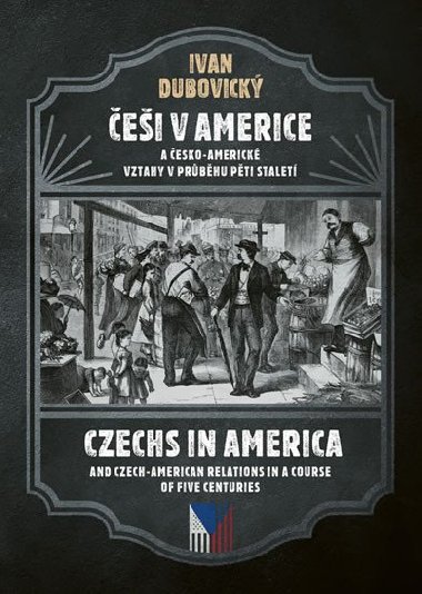 ei v Americe a esko-americk vztahy v prbhu pti stalet / Czechs in America and Czech American relations in the course of five centuries - Ivan Dubovick