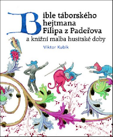 Bible tborskho hejtmana Filipa z Padeova a knin malba husitsk doby - Viktor Kubk