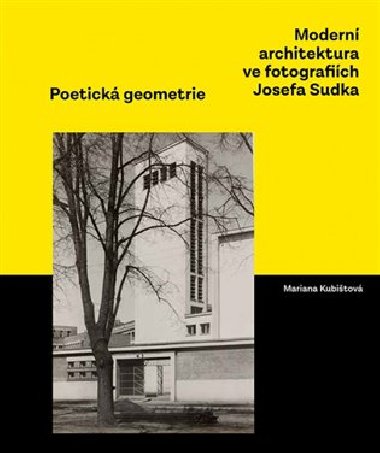 Poetick geometrie - Modern architektura ve fotografich Josefa Sudka - Mariana Kubitov