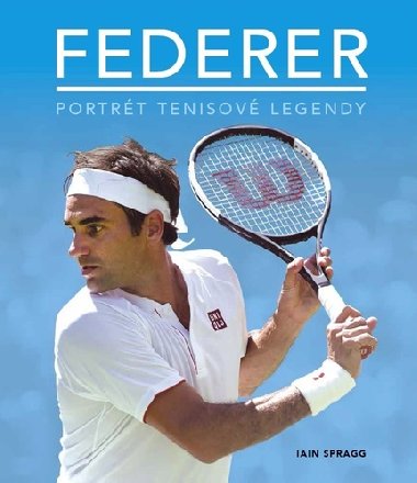 Federer - Portrt tenisov legendy - Iain Spragg