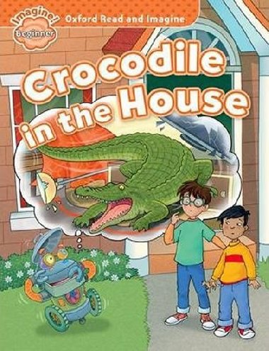 Oxford Read and Imagine Beginner: Crocodile in the House - Shipton Paul