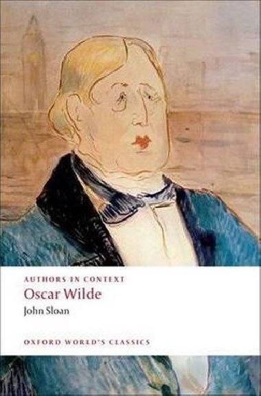 Authors in Context: Oscar Wilde (Oxford Worlds Classics New Edition) - Sloan John