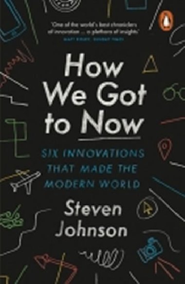 How We Got to Now : Six Innovations that Made the Modern World - Johnson Steven