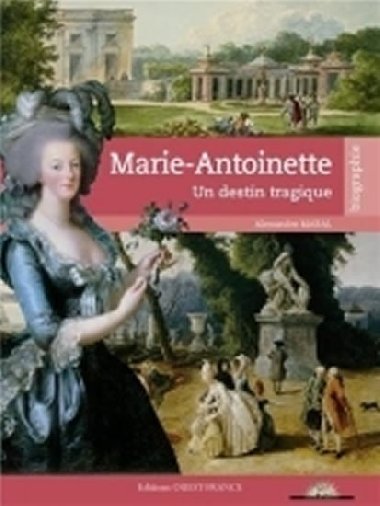 Marie-Antoinette: Un destin tragique - Maral Alexandre