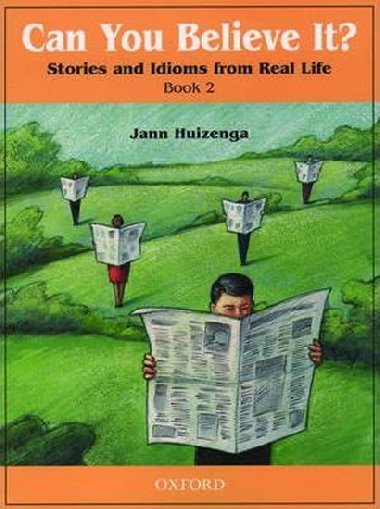 Can You Believe It? Stories and Idioms From Real Life: 2 Students Book - Huizenga Jann