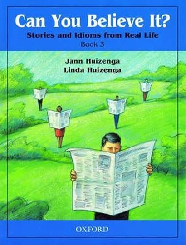 Can You Believe It? Stories and Idioms From Real Life: 3 Students Book - Huizenga Jann
