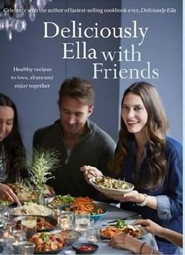 Deliciously Ella with Friends : Healthy Recipes to Love, Share and Enjoy Together - Mills Woodward Ella