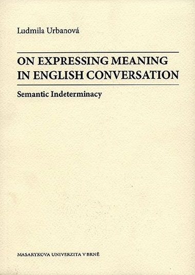 On Expressing Meaning in English Conversation: Semantic Indeterminacy - Urbanov Ludmila