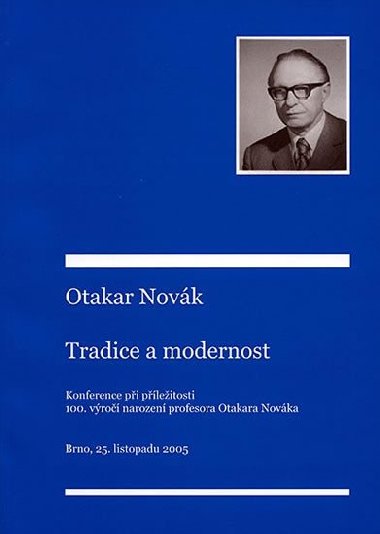 Otakar Novk - tradice a modernost: Pspvky z konference konan pi pleitosti 100. vro narozen profesora Otakara Novka. Brno 25. 11. 2005 - Kylouek Petr
