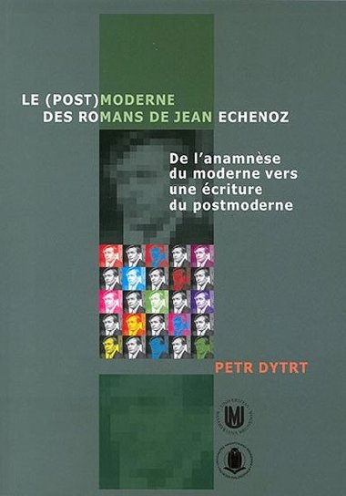 Le (post)moderne des romans de Jean Echenoz: De lanamnese du moderne vers une criture du postmoderne - Dytrt Petr