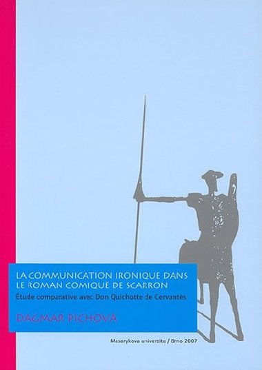 La communication ironique dans Le Roman comique de Scarron: tude comparative avec Don Quichotte de Cervantes - Pichov Dagmar