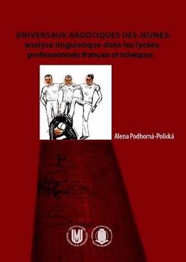 Universaux argotiques des jeunes: Analyse linguistique dans les lyces professionnels franais et tcheques - Podhorn-Polick Alena
