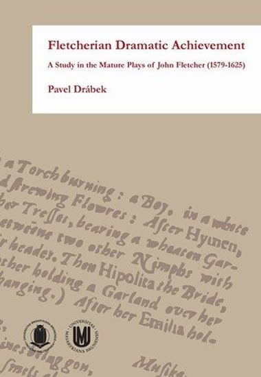 Fletcherian Dramatic Achievement: A Study in the Mature Plays of John Fletcher (1579-1625) - Drbek Pavel