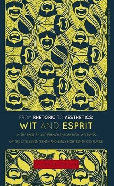 From Rhetoric to Aesthetics: Wit and Esprit in the English and French Theoretical Writings of the Late Seventeenth and Early Eighteenth Centuries - Bicanov Klra