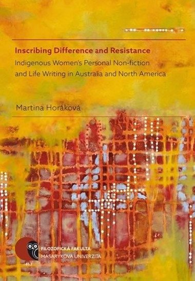 Inscribing Difference and Resistance: Indigenous Womens Personal Non-fiction and Life Writing in Australia and North America - Horkov Martina
