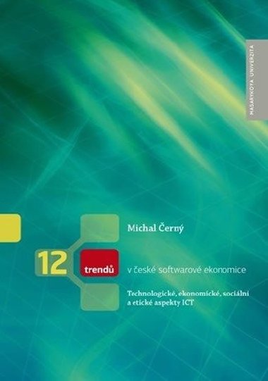 12 trendů v české softwarové ekonomice: Technologické, ekonomické, sociální a etické aspekty ICT - Černý Michal