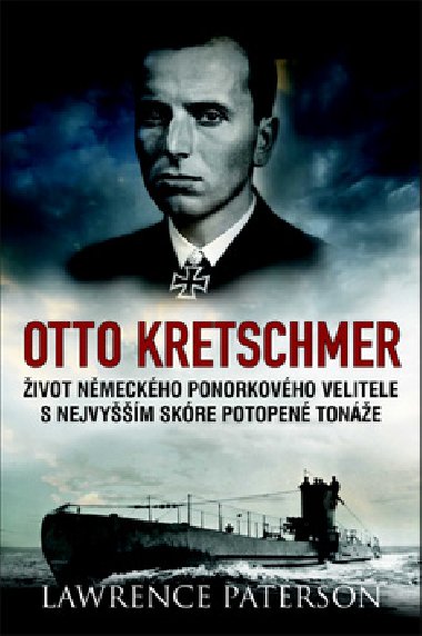 Otto Kretschmer - ivot nmeckho ponorkovho velitele s nejvym skre potopen tone - Lawrence Paterson