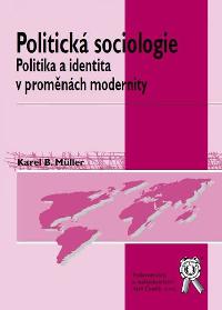 Politick sociologie - politika a identita v promnch modernity, 2. vydn - Mller Karel B.