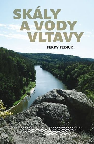 Skly a vody Vltavy - Geologick a vodck prvodce na nrodn ekou od umavskch pramen a k mlnickmu st - Ferry Fediuk