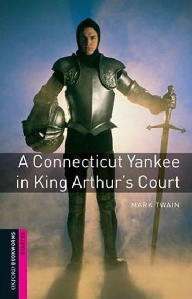 Oxford Bookworms Library New Edition Starter: A Connecticut Yankee in King - Twain Mark