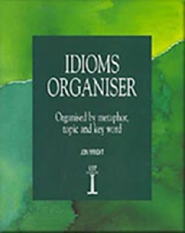 Idioms Organiser: Organised by metaphor, topic and key word - kolektiv autor
