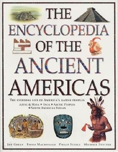 The Ancient Americas, The Encyclopedia of : The everyday life of America`s native peoples: Aztec & Maya, Inca, Arctic Peoples, Native American Indian - Green Jen