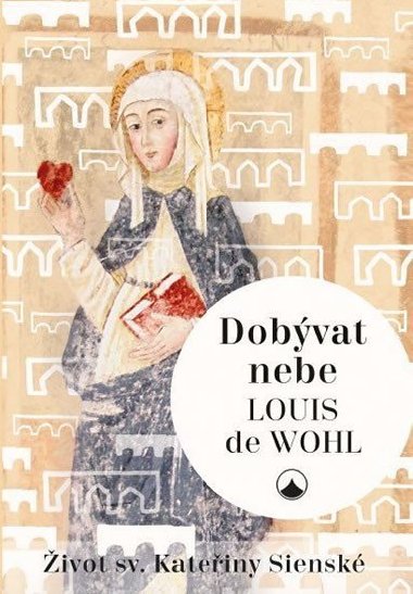 Dobvat nebe - ivot sv. Kateiny Siensk - Louis de Wohl