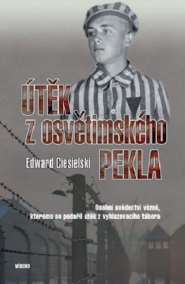 Útěk z osvětimského pekla - Osobní svědectví vězně, kterému se podařil útěk z vyhlazovacího tábora - Edward Ciesielski