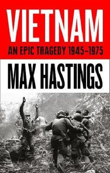 Vietnam: An Epic Tragedy, 1945-1975 - Max Hastings