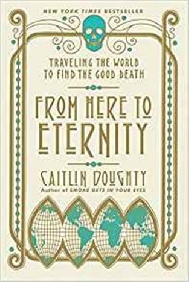 From Here to Eternity: Traveling the World to Find the Good Death - Caitlin Doughtyov