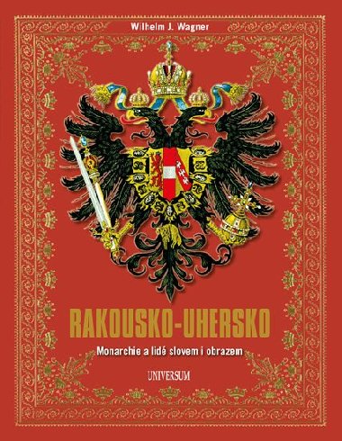 Rakousko-Uhersko - Monarchie a lid slovem i obrazem - Wilhelm J. Wagner