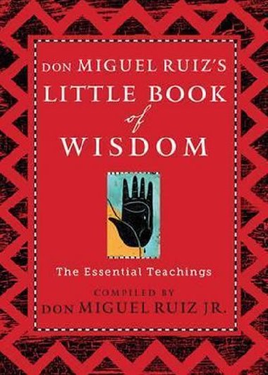 Don Miguel Ruizs Little Book of Wisdom : The Essential Teachings - Ruiz Don Miguel
