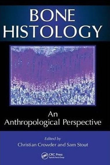 Bone Histology : An Anthropological Perspective - Crowder Christian, Stout Sam,