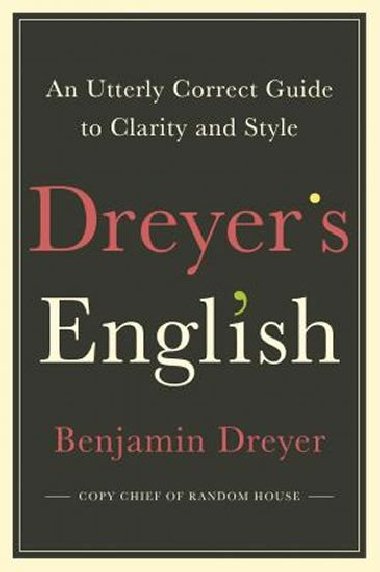 Dreyers English: An Utterly Correct Guide to Clarity and Style : The UK Edition - Dreyer Benjamin