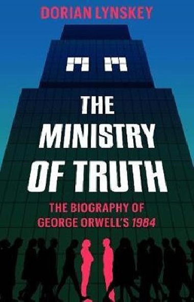 The Ministry of Truth : A Biography of George Orwell`s 1984 - Lynskey Dorian