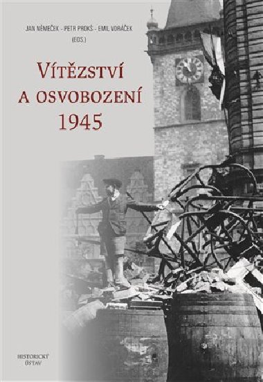 Vtzstv a osvobozen 1945 - Jan Nmeek, Petr Prok, Emil Vorek