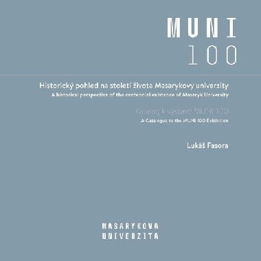 Historick pohled na stolet ivota Masarykovy univerzity - Katalog k vstav MUNI 100 - Luk Fasora