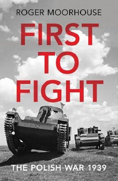 First to Fight : The Polish War 1939 - Moorhouse Roger
