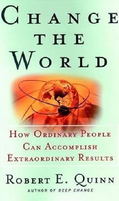 Change the World : How Ordinary People Can Accomplish Extraordinary Things - Quinn Robert E.